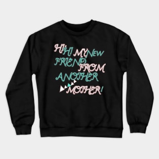 HI HI MY NEW FRIEND FROM ANOTHER MOTHER HOODIE, TANK, T-SHIRT, MUGS, PILLOWS, APPAREL, STICKERS, TOTES, NOTEBOOKS, CASES, TAPESTRIES, PINS Crewneck Sweatshirt